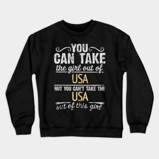 You Can Take The Girl Out Of USA But You Cant Take The USA Out Of The Girl - Gift for American With Roots From USA Crewneck Sweatshirt